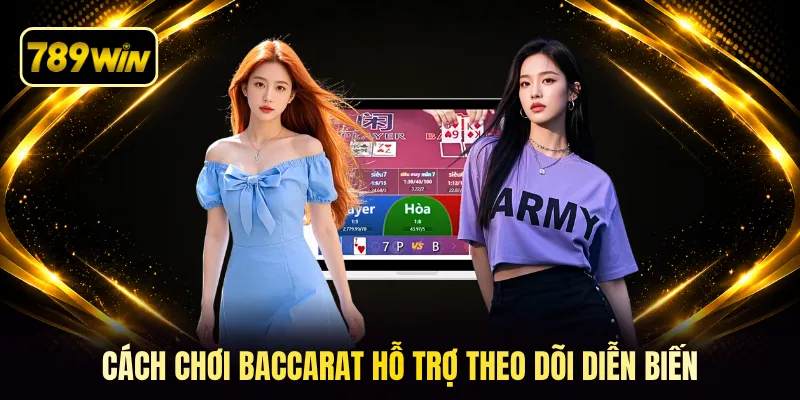 Cách chơi baccarat hỗ trợ theo dõi diễn biến