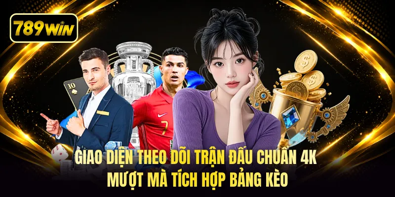 Giao diện theo dõi trận đấu chuẩn 4K mượt mà tích hợp bảng kèo