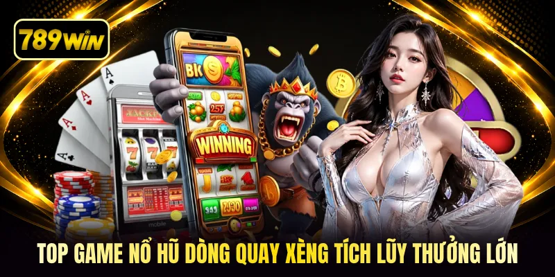Top game nổ hũ dòng quay xèng tích lũy thưởng lớn